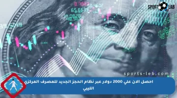 احصل الآن على 2000 دولار عبر نظام الحجز الجديد للمصرف المركزي الليبي